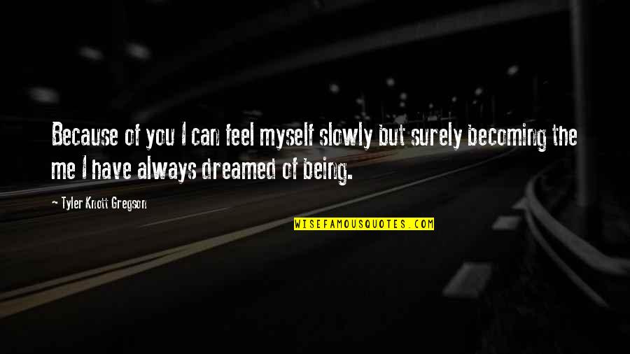 Funny Hugh Dennis Quotes By Tyler Knott Gregson: Because of you I can feel myself slowly