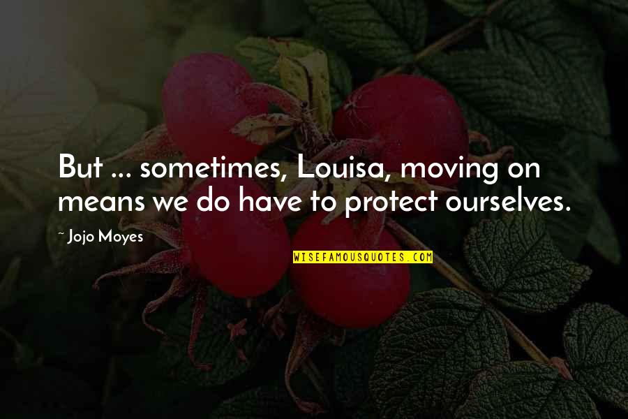 Funny Hula Hoop Quotes By Jojo Moyes: But ... sometimes, Louisa, moving on means we