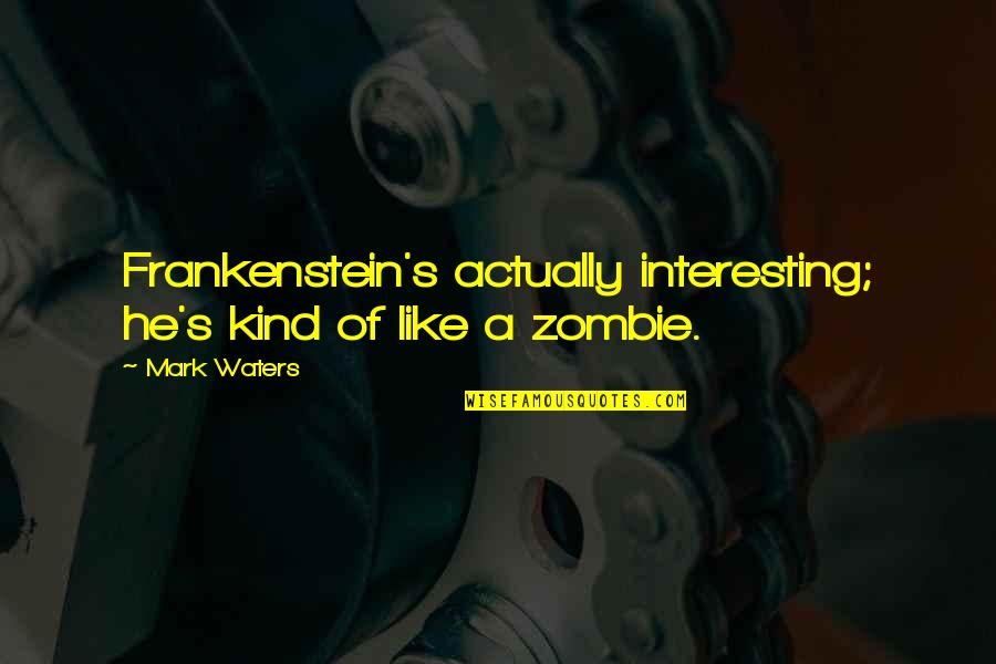 Funny Hulk Quotes By Mark Waters: Frankenstein's actually interesting; he's kind of like a