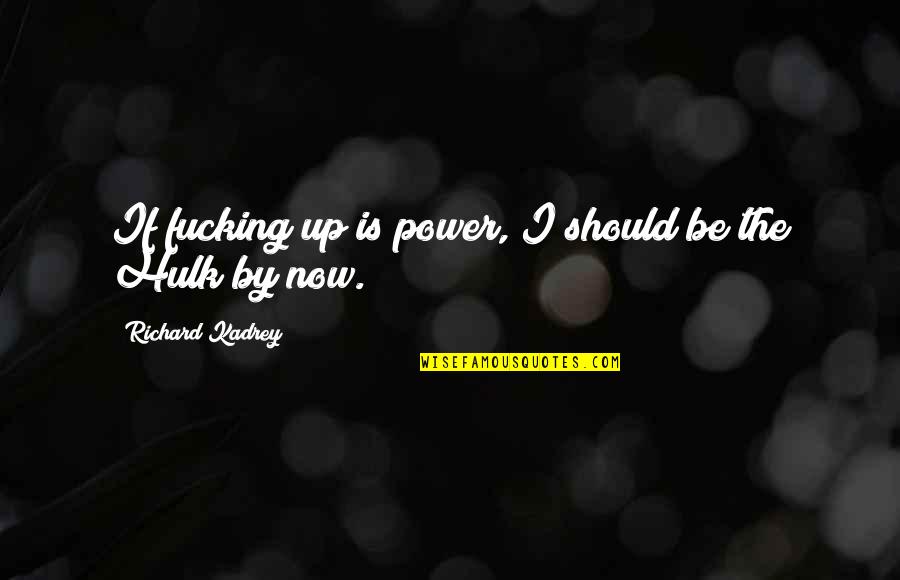 Funny Hulk Quotes By Richard Kadrey: If fucking up is power, I should be