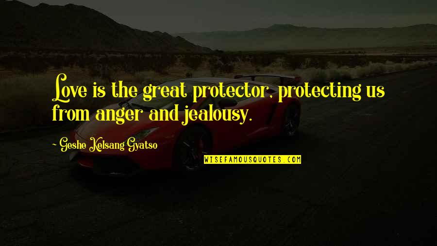 Funny Human Behaviour Quotes By Geshe Kelsang Gyatso: Love is the great protector, protecting us from Funny Human Behaviour Quotes By Geshe Kelsang Gyatso: Love is the great protector, protecting us from