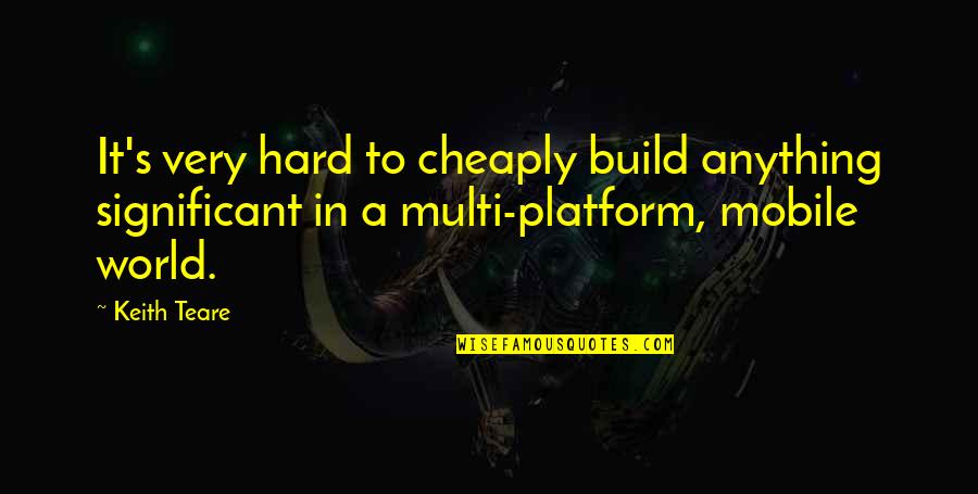 Funny Human Behaviour Quotes By Keith Teare: It's very hard to cheaply build anything significant Funny Human Behaviour Quotes By Keith Teare: It's very hard to cheaply build anything significant