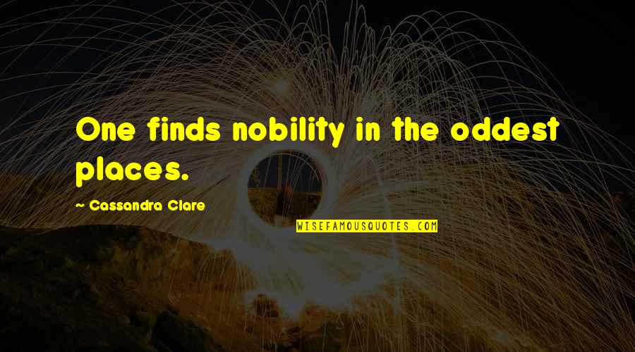 Funny Human Error Quotes By Cassandra Clare: One finds nobility in the oddest places. Funny Human Error Quotes By Cassandra Clare: One finds nobility in the oddest places.