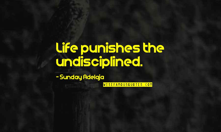 Funny Humble Quotes By Sunday Adelaja: Life punishes the undisciplined.