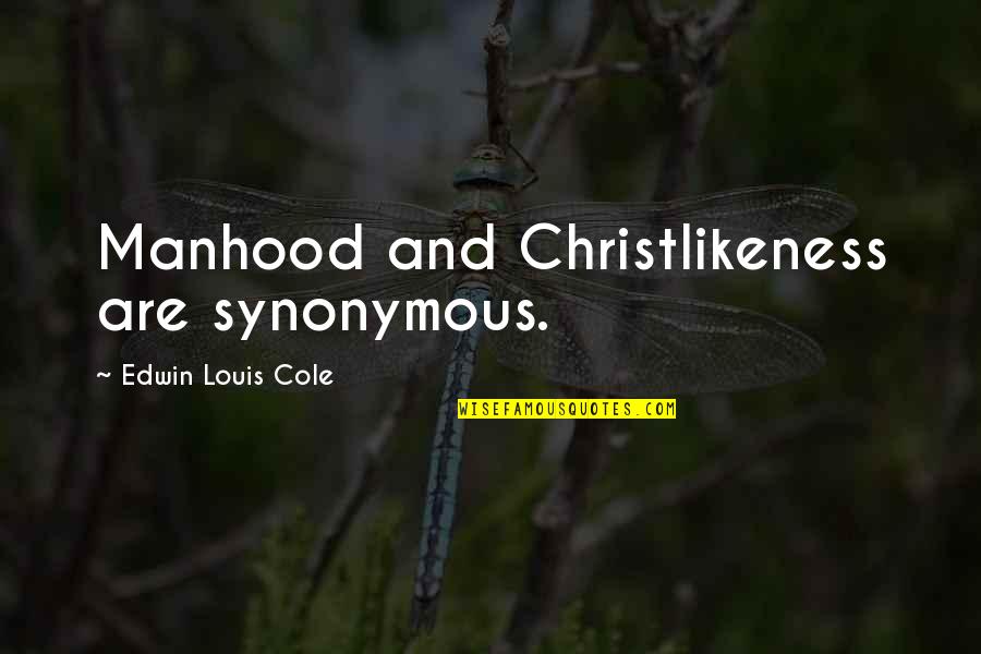 Funny Hummingbird Quotes By Edwin Louis Cole: Manhood and Christlikeness are synonymous.