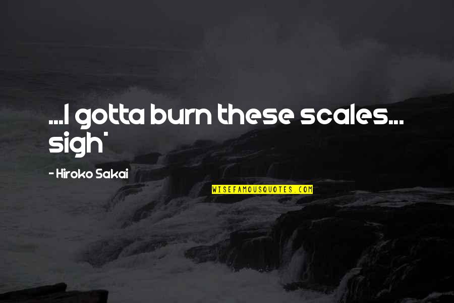 Funny Humorous Quotes By Hiroko Sakai: ...I gotta burn these scales... sigh*
