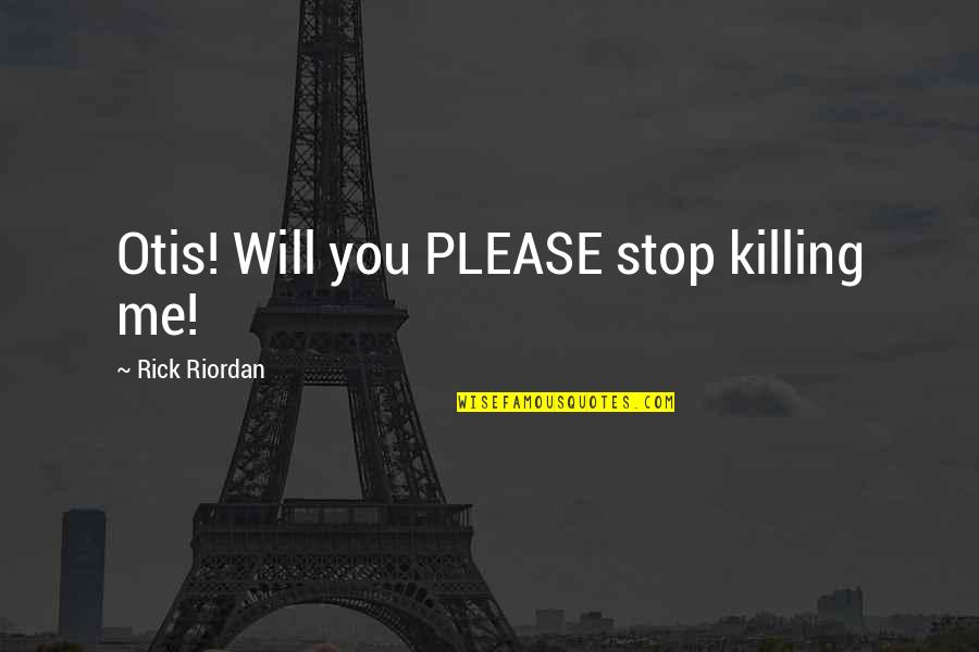 Funny Humorous Quotes By Rick Riordan: Otis! Will you PLEASE stop killing me!