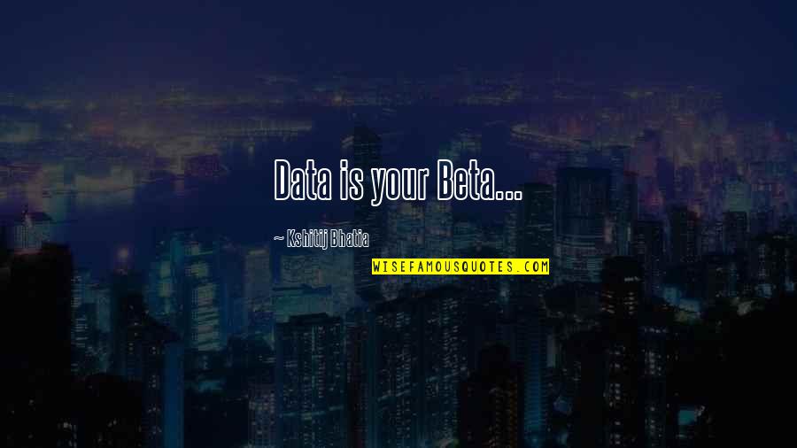 Funny Humour Quotes By Kshitij Bhatia: Data is your Beta...