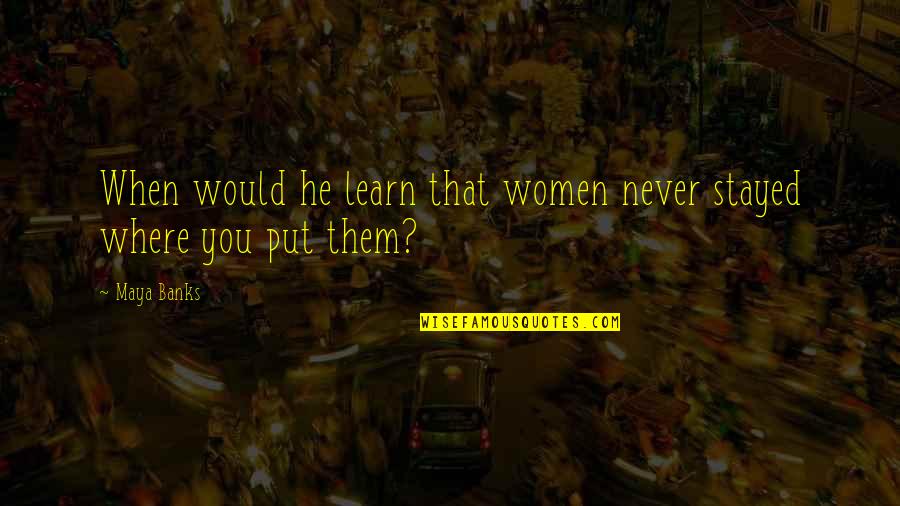 Funny Humour Quotes By Maya Banks: When would he learn that women never stayed