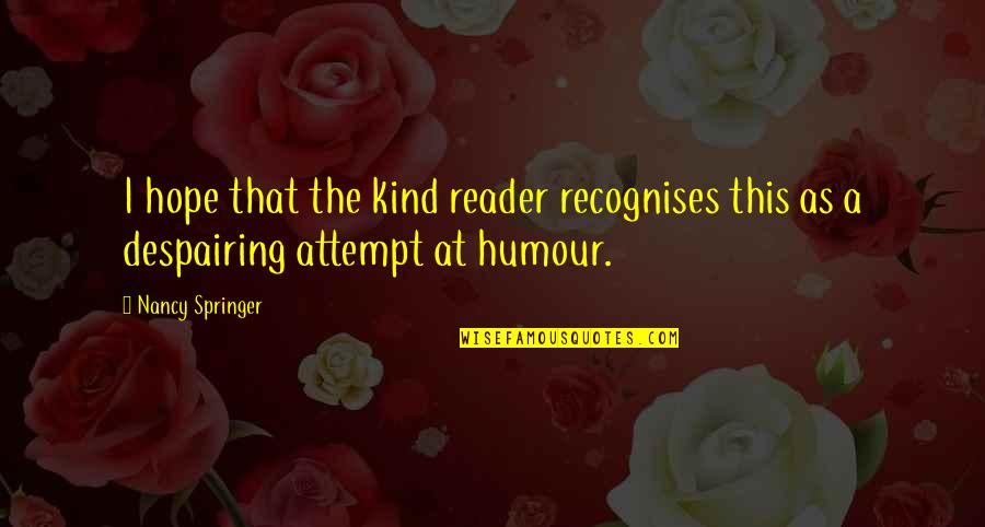 Funny Humour Quotes By Nancy Springer: I hope that the kind reader recognises this