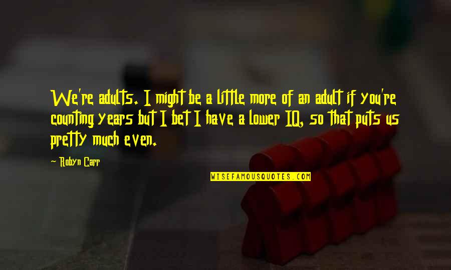 Funny Humour Quotes By Robyn Carr: We're adults. I might be a little more