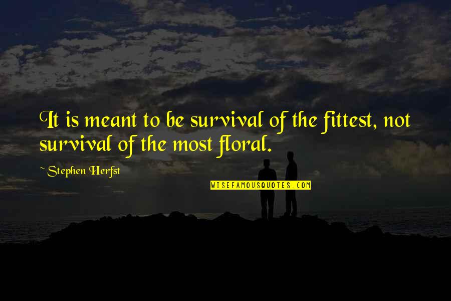 Funny Humour Quotes By Stephen Herfst: It is meant to be survival of the