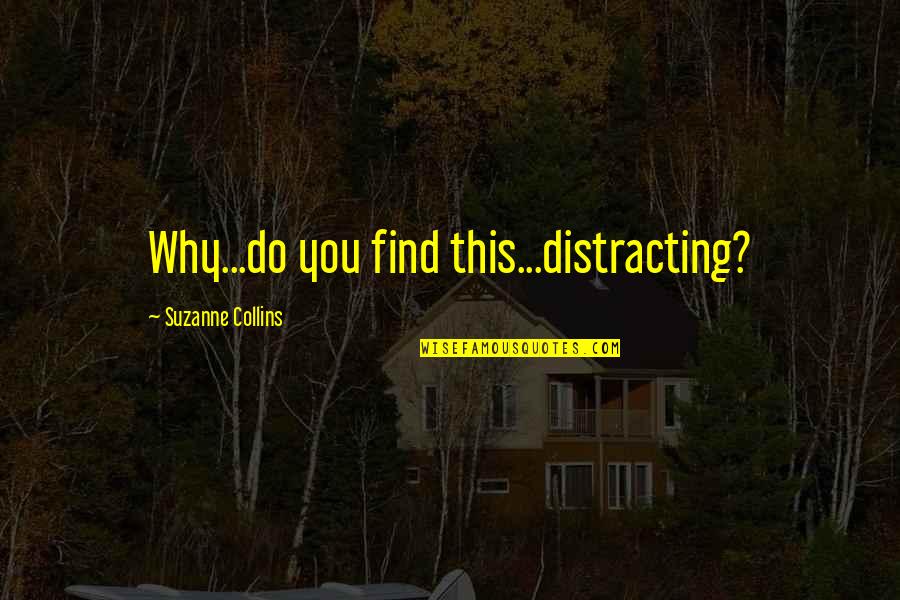 Funny Hunger Games Quotes By Suzanne Collins: Why...do you find this...distracting?