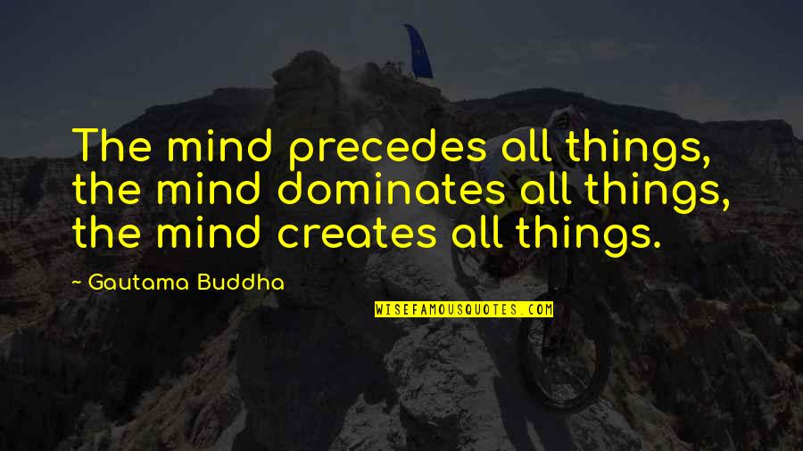 Funny Hunting Birthday Quotes By Gautama Buddha: The mind precedes all things, the mind dominates Funny Hunting Birthday Quotes By Gautama Buddha: The mind precedes all things, the mind dominates
