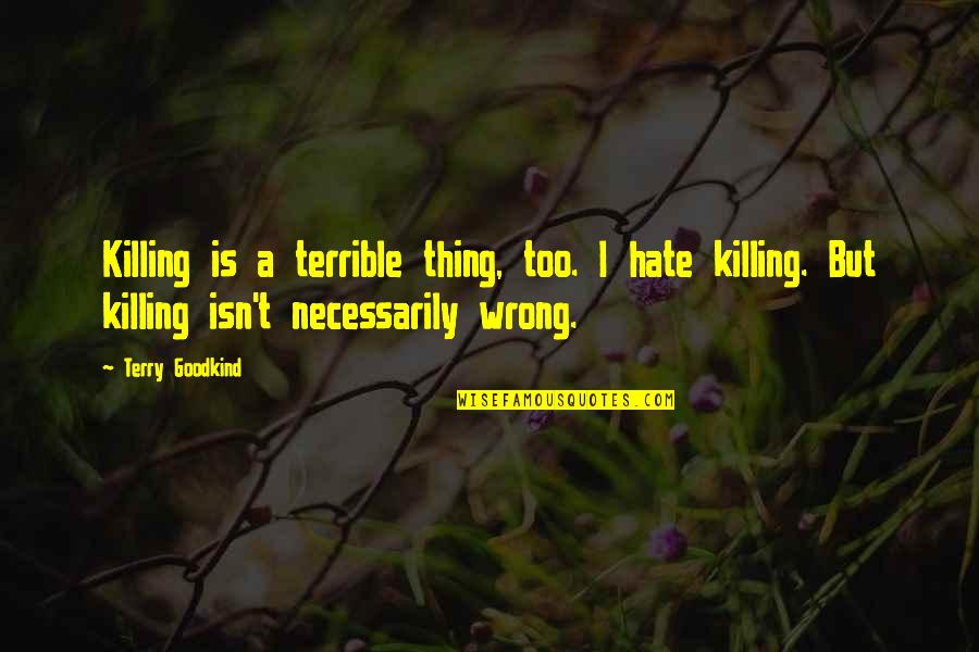 Funny Hunting Deer Quotes By Terry Goodkind: Killing is a terrible thing, too. I hate