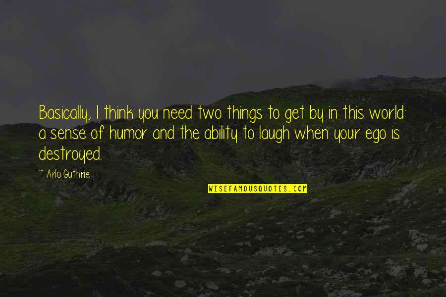 Funny Hunting Quotes By Arlo Guthrie: Basically, I think you need two things to