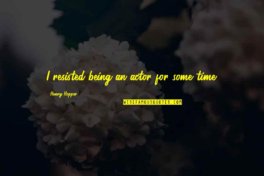 Funny Hunting Quotes By Henry Hopper: I resisted being an actor for some time.