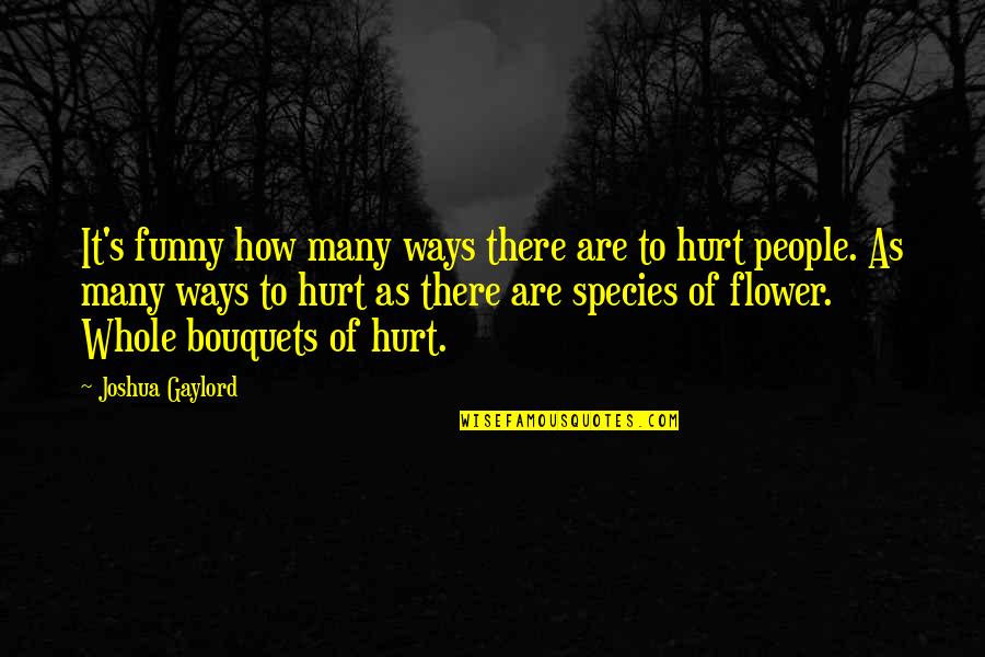 Funny Hurt Quotes By Joshua Gaylord: It's funny how many ways there are to Funny Hurt Quotes By Joshua Gaylord: It's funny how many ways there are to