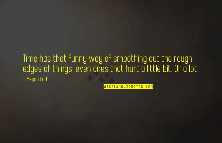 Funny Hurt Quotes By Megan Hart: Time has that funny way of smoothing out