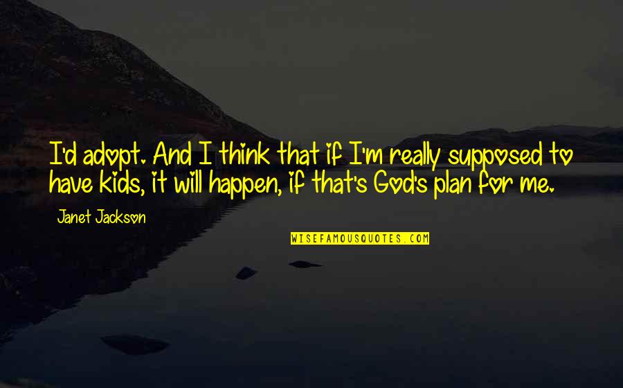 Funny Hurting Quotes By Janet Jackson: I'd adopt. And I think that if I'm