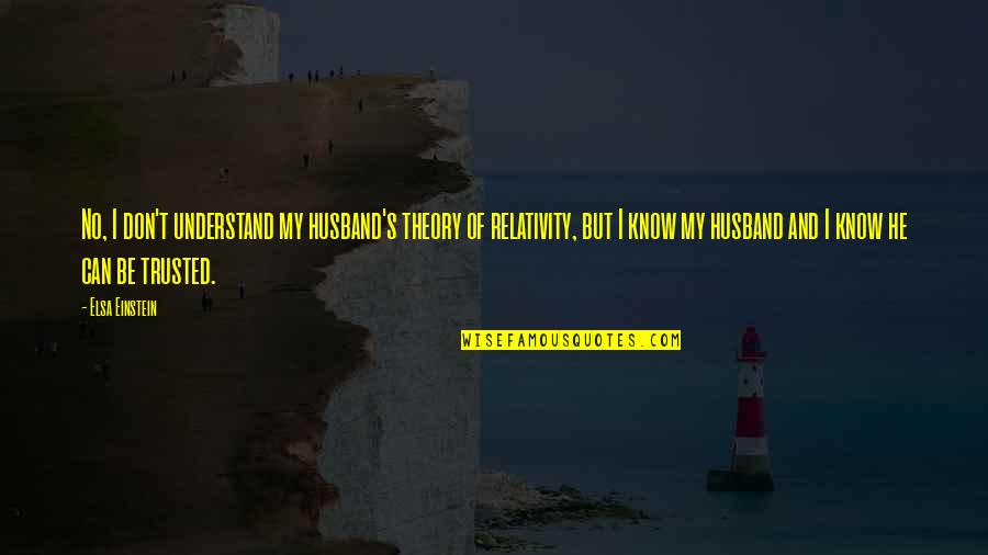 Funny Husband To Be Quotes By Elsa Einstein: No, I don't understand my husband's theory of Funny Husband To Be Quotes By Elsa Einstein: No, I don't understand my husband's theory of