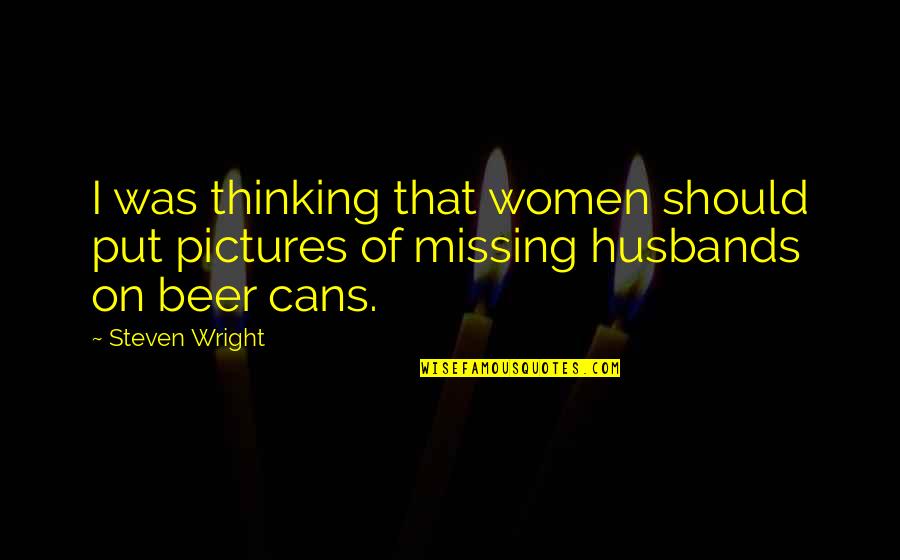Funny Husbands Quotes By Steven Wright: I was thinking that women should put pictures