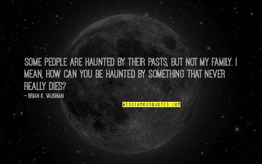 Funny Hush Hush Quotes By Brian K. Vaughan: Some people are haunted by their pasts, but Funny Hush Hush Quotes By Brian K. Vaughan: Some people are haunted by their pasts, but