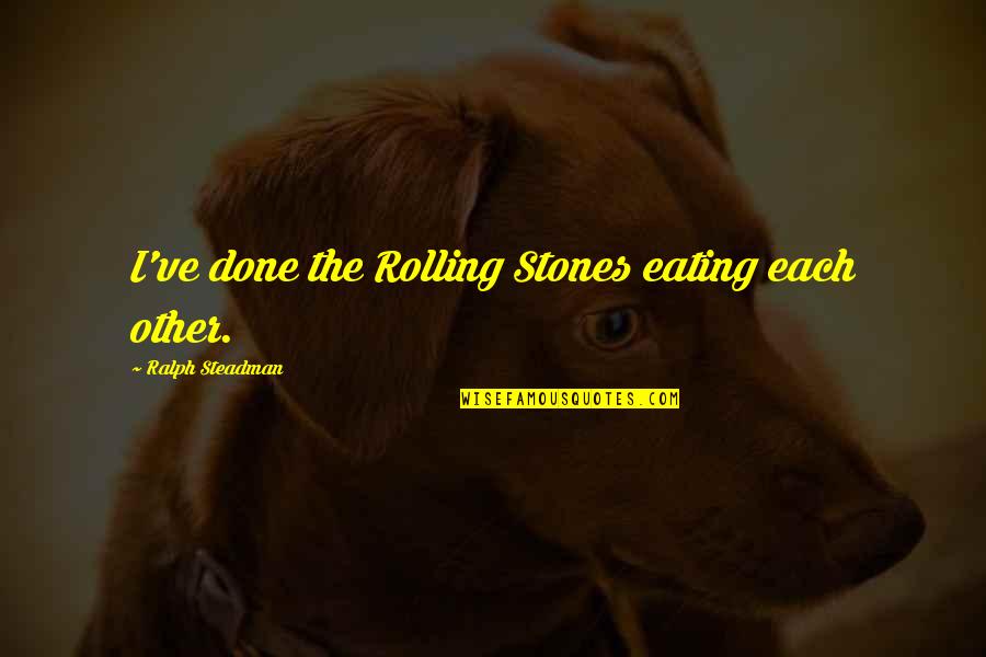 Funny Hush Hush Quotes By Ralph Steadman: I've done the Rolling Stones eating each other. Funny Hush Hush Quotes By Ralph Steadman: I've done the Rolling Stones eating each other.