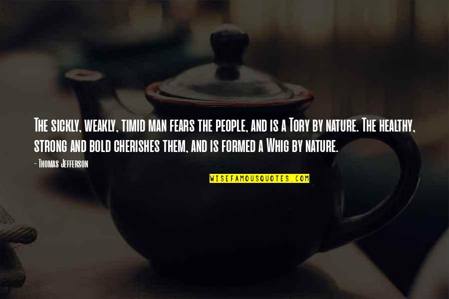 Funny Hush Hush Quotes By Thomas Jefferson: The sickly, weakly, timid man fears the people, Funny Hush Hush Quotes By Thomas Jefferson: The sickly, weakly, timid man fears the people,