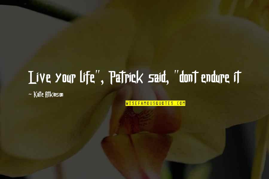 Funny Hypebeast Quotes By Kate Atkinson: Live your life", Patrick said, "dont endure it
