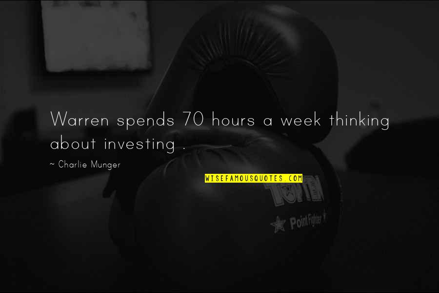 Funny I Am Canadian Quotes By Charlie Munger: Warren spends 70 hours a week thinking about