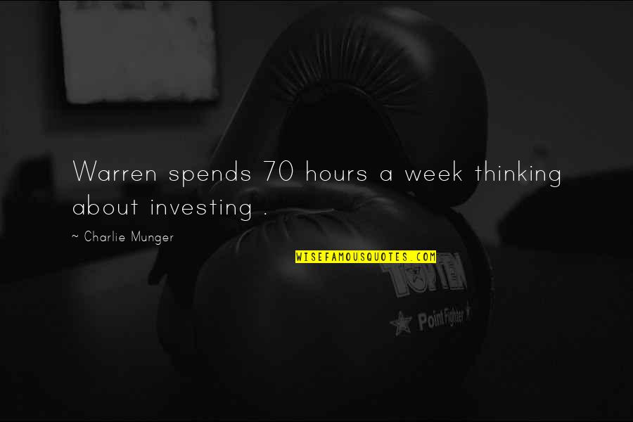 Funny I Am Canadian Quotes By Charlie Munger: Warren spends 70 hours a week thinking about Funny I Am Canadian Quotes By Charlie Munger: Warren spends 70 hours a week thinking about