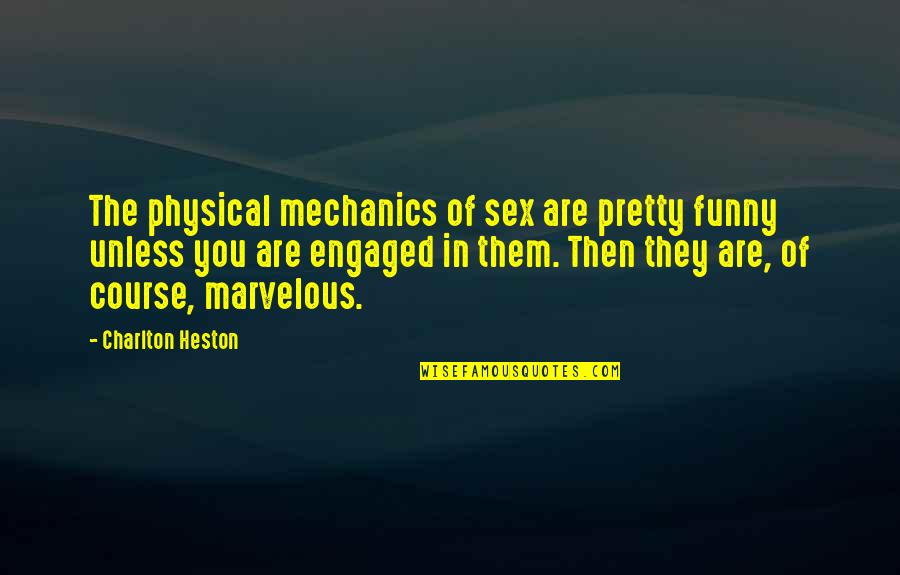 Funny I Am Engaged Quotes By Charlton Heston: The physical mechanics of sex are pretty funny