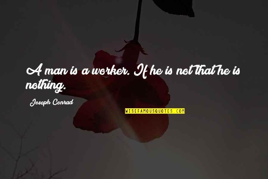 Funny I Am Engaged Quotes By Joseph Conrad: A man is a worker. If he is Funny I Am Engaged Quotes By Joseph Conrad: A man is a worker. If he is