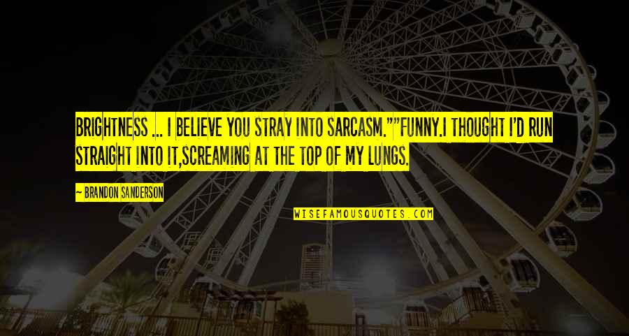 Funny I Believe Quotes By Brandon Sanderson: Brightness ... I believe you stray into sarcasm.""Funny.I