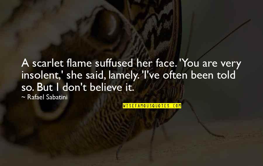 Funny I Believe Quotes By Rafael Sabatini: A scarlet flame suffused her face. 'You are