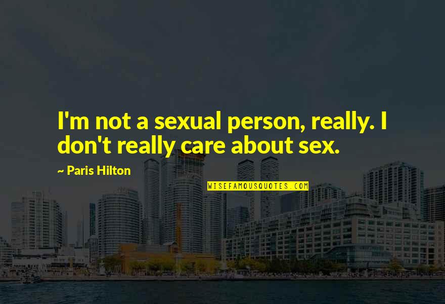 Funny I Care About You Quotes By Paris Hilton: I'm not a sexual person, really. I don't