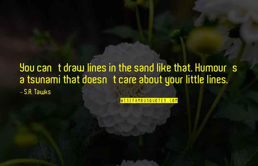 Funny I Care About You Quotes By S.A. Tawks: You can't draw lines in the sand like