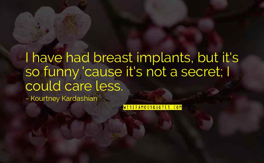 Funny I Could Care Less Quotes By Kourtney Kardashian: I have had breast implants, but it's so Funny I Could Care Less Quotes By Kourtney Kardashian: I have had breast implants, but it's so