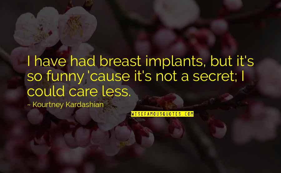 Funny I Could Care Less Quotes By Kourtney Kardashian: I have had breast implants, but it's so