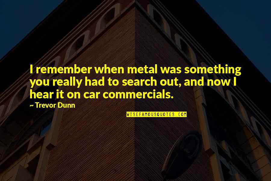 Funny I Got Money Quotes By Trevor Dunn: I remember when metal was something you really