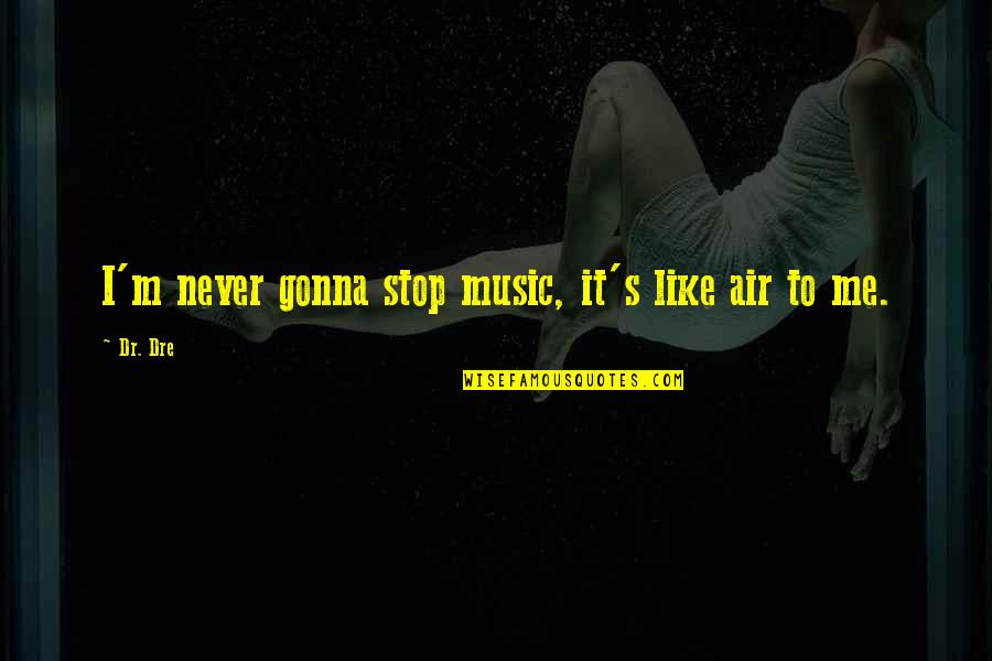 Funny I Just Met You Quotes By Dr. Dre: I'm never gonna stop music, it's like air