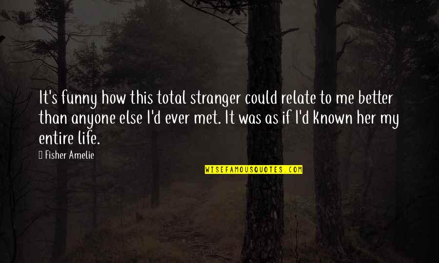 Funny I Just Met You Quotes By Fisher Amelie: It's funny how this total stranger could relate