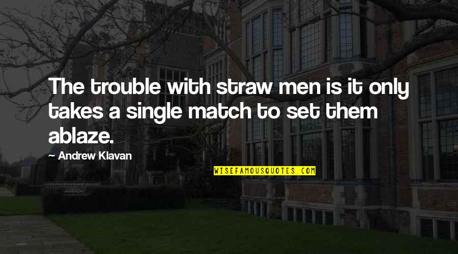 Funny I Love You Because Quotes By Andrew Klavan: The trouble with straw men is it only