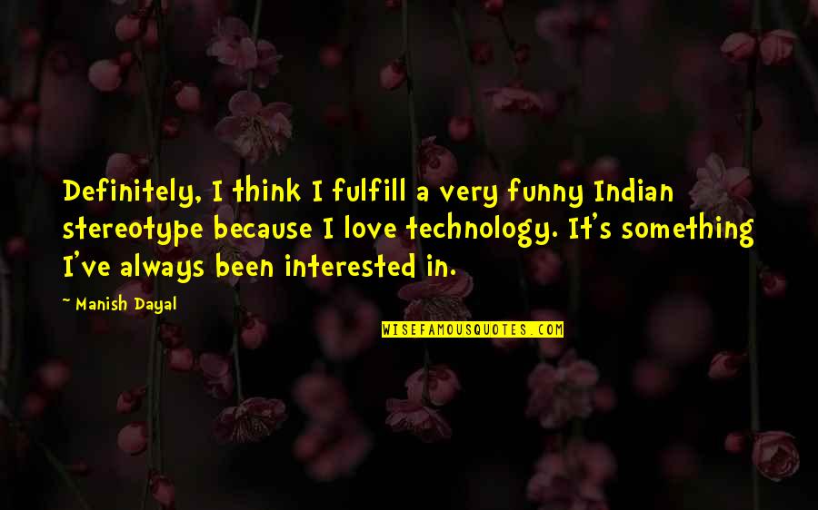 Funny I Love You Because Quotes By Manish Dayal: Definitely, I think I fulfill a very funny