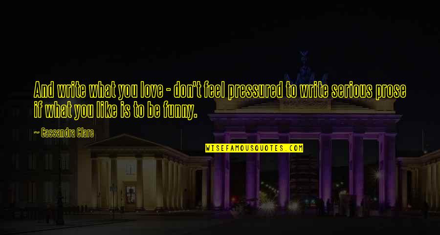 Funny I Love You Like Quotes By Cassandra Clare: And write what you love - don't feel