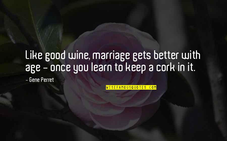 Funny I Love You Like Quotes By Gene Perret: Like good wine, marriage gets better with age