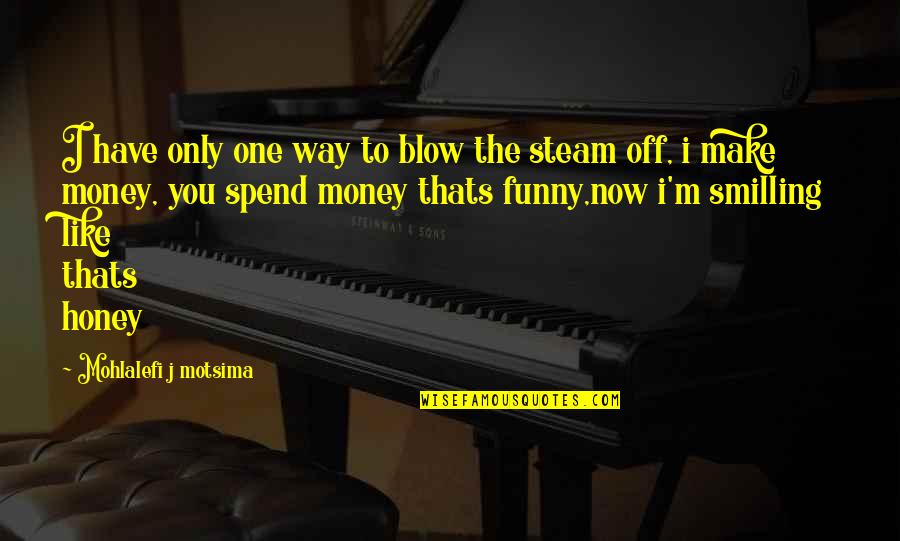 Funny I Love You Like Quotes By Mohlalefi J Motsima: I have only one way to blow the