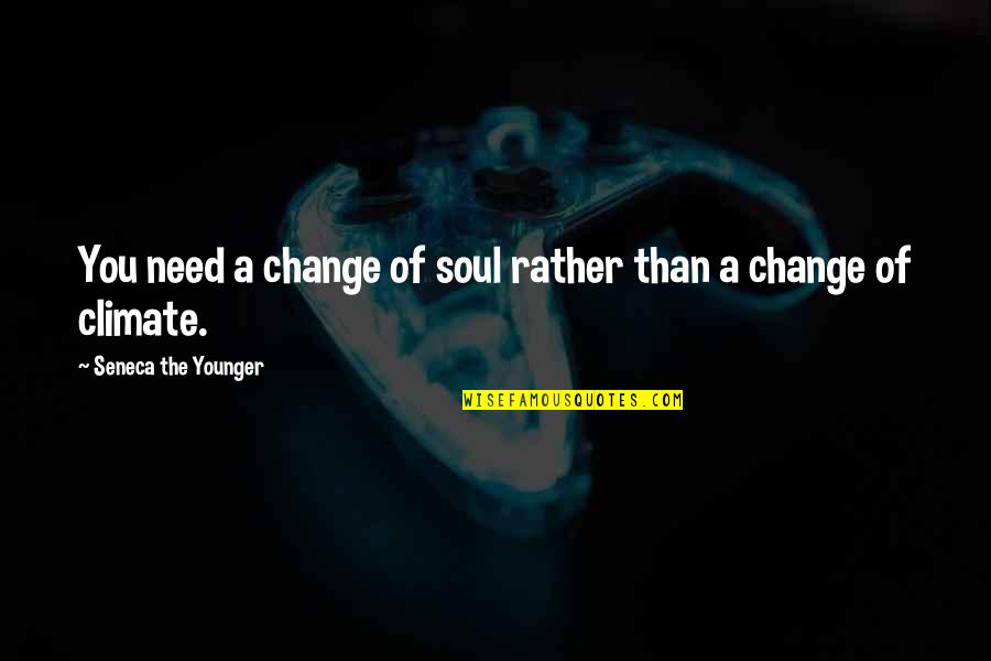 Funny I Love You Mom Quotes By Seneca The Younger: You need a change of soul rather than