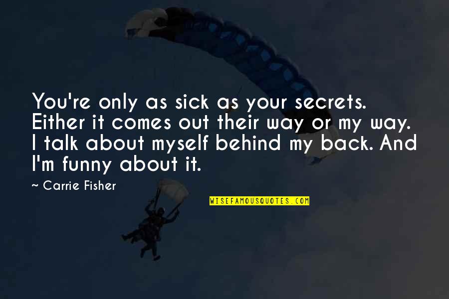 Funny I ' M Back Quotes By Carrie Fisher: You're only as sick as your secrets. Either